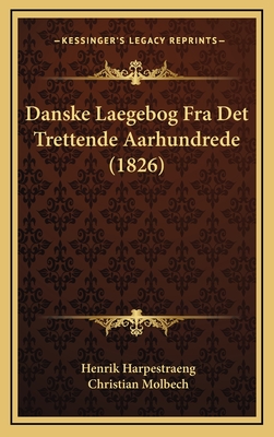 Danske Laegebog Fra Det Trettende Aarhundrede (1826) - Harpestraeng, Henrik, and Molbech, Christian