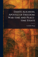 Dante Alighieri, Apostle of Freedom: War-time and Peace-time Essays