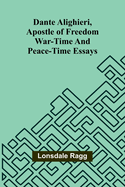 Dante Alighieri, Apostle Of Freedom: War-Time And Peace-Time Essays