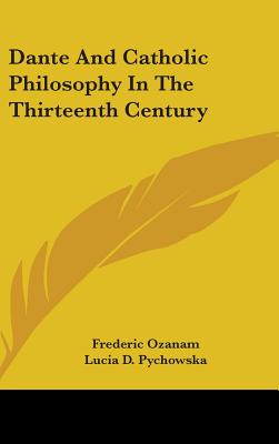 Dante And Catholic Philosophy In The Thirteenth Century - Ozanam, Frederic, and Pychowska, Lucia D (Translated by)