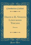 Dante E Il Vivente Linguaggio Toscano: Discorso (Classic Reprint)