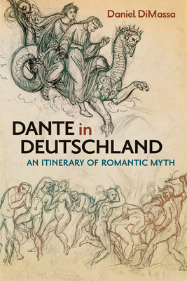 Dante in Deutschland: An Itinerary of Romantic Myth - DiMassa, Daniel