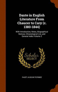 Dante in English Literature From Chaucer to Cary (c. 1380-1844): With Introduction, Notes, Biographical Notices, Chronological List, and General Index Volume 2