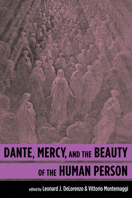 Dante, Mercy, and the Beauty of the Human Person - Delorenzo, Leonard J (Editor), and Montemaggi, Vittorio (Editor), and Kirkpatrick, Robin (Afterword by)
