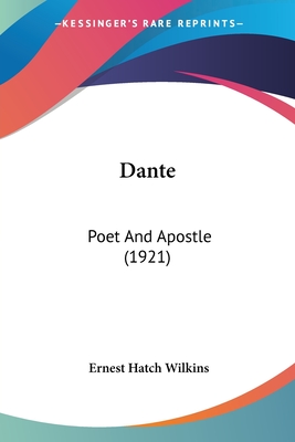 Dante: Poet And Apostle (1921) - Wilkins, Ernest Hatch