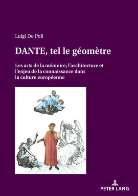 DANTE, tel le g?om?tre...: Les arts de la m?moire, l'architecture et l'enjeu de la connaissance dans la culture europ?enne - De Poli, Luigi