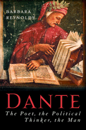 Dante: The Poet, the Political Thinker, the Man