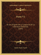 Dante V2: Et Les Origines de La Langue Et de La Litterature Italiennes (1854)