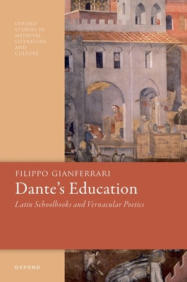 Dante's Education: Latin Schoolbooks and Vernacular Poetics - Gianferrari, Filippo