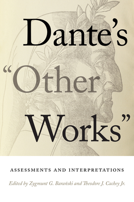 Dante's Other Works: Assessments and Interpretations - Baranski, Zygmunt G (Editor), and Cachey Jr, Theodore J (Editor)