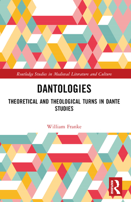 Dantologies: Theoretical and Theological Turns in Dante Studies - Franke, William