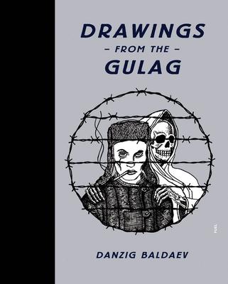 Danzig Baldaev: Drawings from the Gulag - Baldaev, Danzig, and Murray, Damon (Editor), and Sorrell, Stephen (Editor)