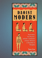 Daoist Modern: Innovation, Lay Practice, and the Community of Inner Alchemy in Republican Shanghai