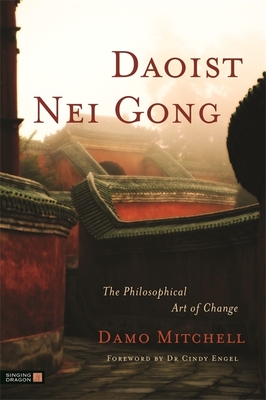 Daoist Nei Gong: The Philosophical Art of Change - Engel, Cindy (Foreword by), and Mitchell, Damo