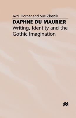 Daphne du Maurier: Writing, Identity and the Gothic Imagination - Horner, A., and Zlosnik, S.