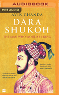 Dara Shukoh: The Man Who Would Be King