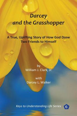 Darcey and the Grasshopper: A True, Uplifting Story of How God Drew Two Friends to Himself - Walker, Darcey L, and Clark, William J, Jr.