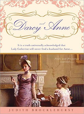 Darcy and Anne: It Is a Truth Universally Acknowledged That Lady Catherine Will Never Find a Husband for Anne... - Brocklehurst, Judith