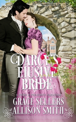 Darcy's Elusive Bride: Pride & Prejudice Variation - Sellers, Grace, and Smith, Allison