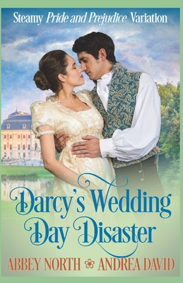 Darcy's Wedding Day Disaster: Steamy Pride and Prejudice Variation - David, Andrea, and North, Abbey