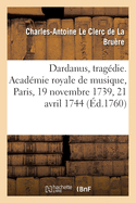 Dardanus, Trag?die. Acad?mie Royale de Musique, Paris, 19 Novembre 1739, 21 Avril 1744: 15 Avril 1760