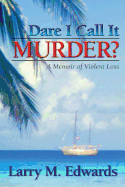 Dare I Call It Murder? - A Memoir of Violent Loss