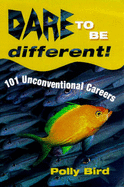 Dare to be Different: 101 Unconventional Careers - Bird, Polly