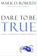 Dare to Be True: Living in the Freedom of Complete Honesty