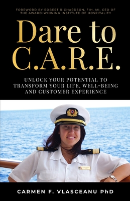 Dare to C.A.R.E: Unlock your potential to transform your life, well-being and customer experience - Vlasceanu, Carmen