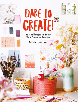 Dare to Create: 35 Challenges to Boost Your Creative Practice - Boudon, Marie