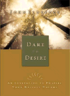 Dare to Desire: An Invitation to Fulfill Your Deepest Dreams - Eldredge, John