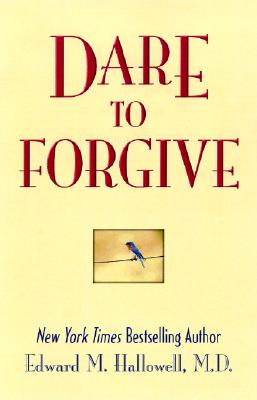 Dare to Forgive - Hallowell M D, Edward M