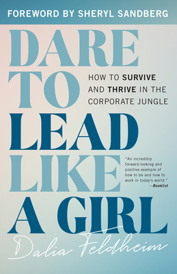 Dare to Lead Like a Girl: How to Survive and Thrive in the Corporate Jungle - Feldheim, Dalia, and Sandberg, Sheryl (Foreword by)