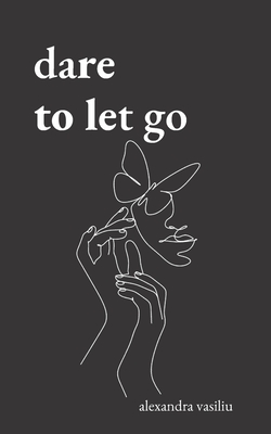 Dare to Let Go: Poems about Healing and Finding Yourself - Vasiliu, Alexandra