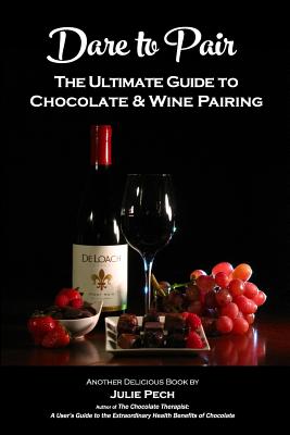 Dare to Pair: The Ultimate Guide to Chocolate & Wine Pairing - Pech, Julie