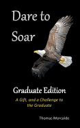 Dare To Soar: Graduate Edition: A Gift, and a Challenge to the Graduate