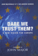 Dare We Trust Them? - MacDonald, John, and Bowden, Andrew, Sir, and Major, John (Foreword by)