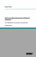 Darf man Menschenrechte milit?risch sch?tzen?: Zur Problematik 'humanit?rer Interventionen'