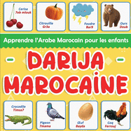 Darija Marocaine: Apprendre l'Arabe Marocain pour les enfants: Plus de 100 mots du vocabulaire quotidien traduits du Fran?ais et pr?sent?s par th?matiques