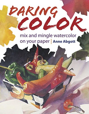 Daring Color: Mix and Mingle Watercolor on Your Paper - Abgott, Anne