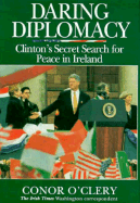 Daring Diplomacy: Clinton's Secret Search for Peace in Ireland - O'Clery, Conor