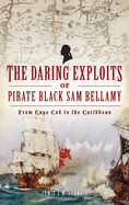 Daring Exploits of Pirate Black Sam Bellamy: From Cape Cod to the Caribbean