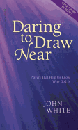 Daring to Draw Near: Prayers That Help Us Know Who God is