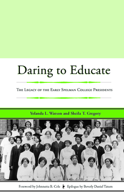 Daring to Educate: The Legacy of the Early Spelman College Presidents - Watson, Yolanda L, and Gregory, Sheila T