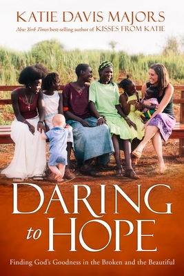 Daring to Hope: Finding God's Goodness in the Broken and the Beautiful - Majors, Katie Davis