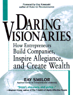 Daring Visionaries: How Entrepreneurs Build Companies, Inspire Allegiance, and Create Wealth - Smilor, Raymond W, and Kawasaki, Guy (Foreword by)