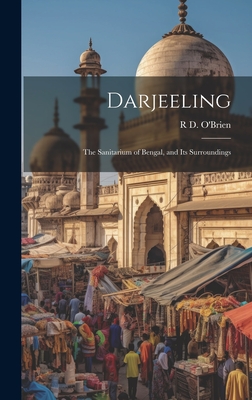 Darjeeling: The Sanitarium of Bengal, and Its Surroundings - O'Brien, R D