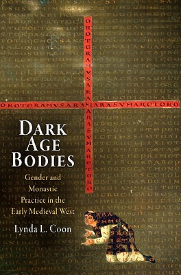 Dark Age Bodies: Gender and Monastic Practice in the Early Medieval West - Coon, Lynda L