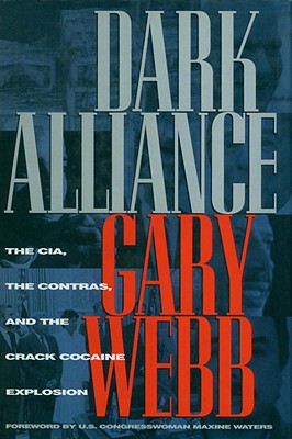 Dark Alliance: The CIA, the Contras, and the Cocaine Explosion - Webb, Gary, and Waters, Maxine (Foreword by)