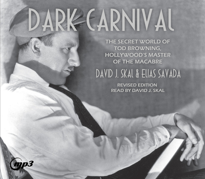 Dark Carnival: The Secret World of Tod Browning, Hollywood's Master of Macabre - Skal, David J (Narrator), and Savada, Elias